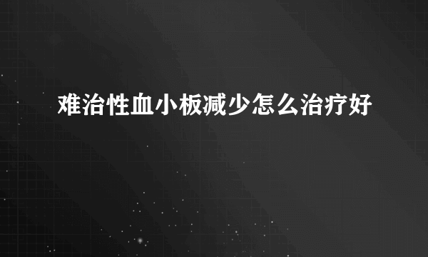 难治性血小板减少怎么治疗好