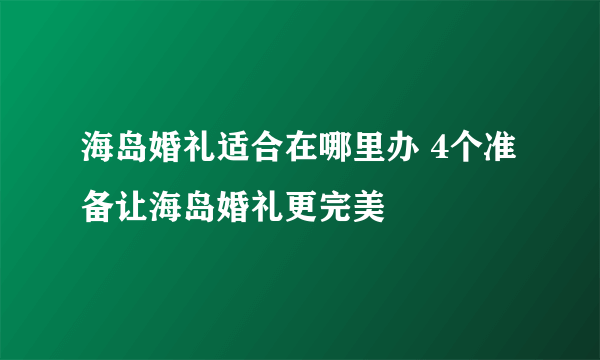 海岛婚礼适合在哪里办 4个准备让海岛婚礼更完美