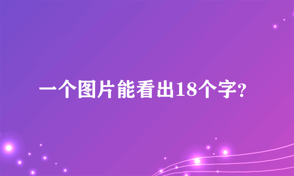 一个图片能看出18个字？