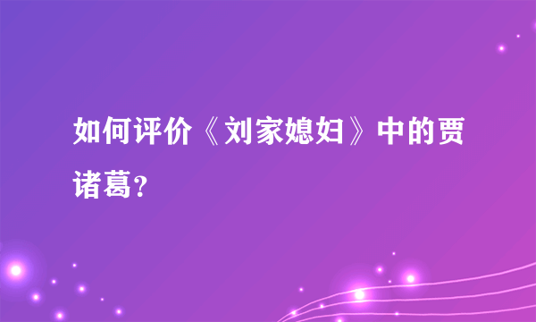 如何评价《刘家媳妇》中的贾诸葛？