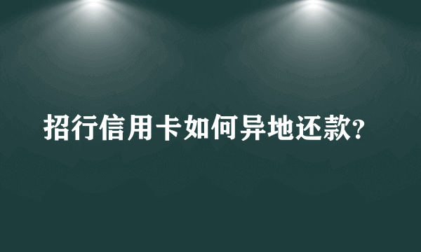 招行信用卡如何异地还款？