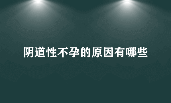 阴道性不孕的原因有哪些