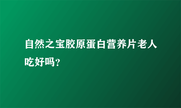 自然之宝胶原蛋白营养片老人吃好吗？