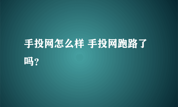 手投网怎么样 手投网跑路了吗？