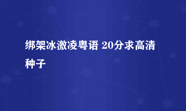 绑架冰激凌粤语 20分求高清种子