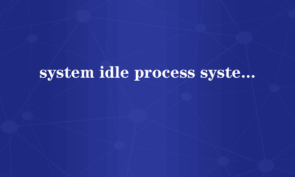 system idle process system idle process进程是什么