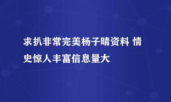 求扒非常完美杨子晴资料 情史惊人丰富信息量大