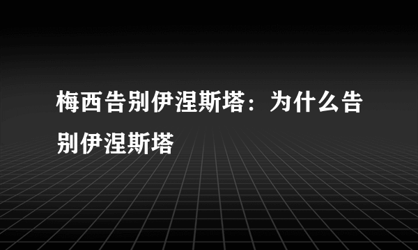 梅西告别伊涅斯塔：为什么告别伊涅斯塔