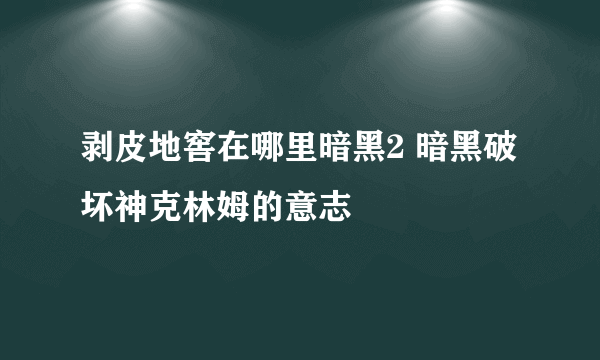 剥皮地窖在哪里暗黑2 暗黑破坏神克林姆的意志