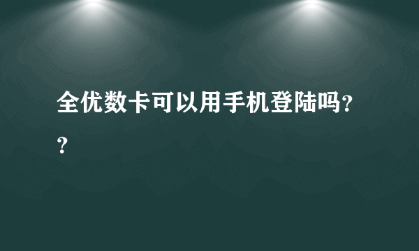 全优数卡可以用手机登陆吗？？