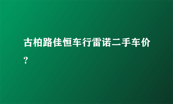 古柏路佳恒车行雷诺二手车价？