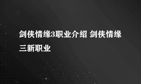 剑侠情缘3职业介绍 剑侠情缘三新职业