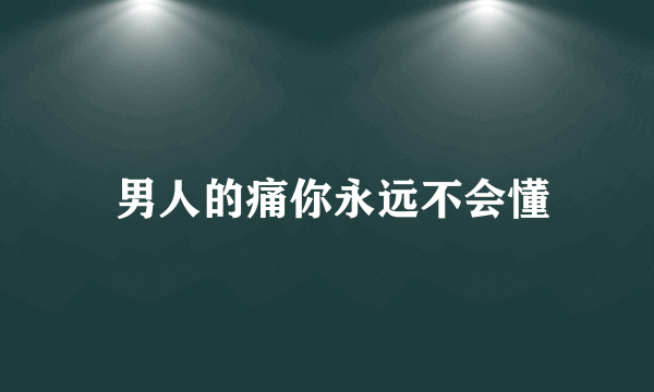  男人的痛你永远不会懂