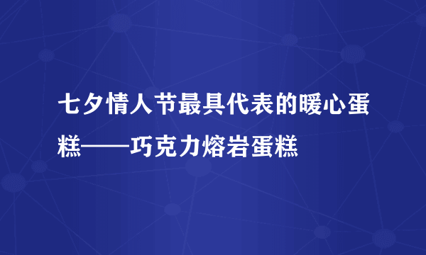 七夕情人节最具代表的暖心蛋糕——巧克力熔岩蛋糕