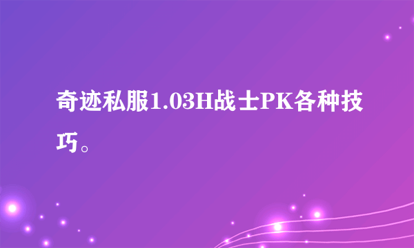 奇迹私服1.03H战士PK各种技巧。