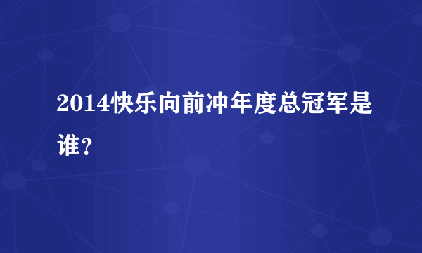 2014快乐向前冲年度总冠军是谁？