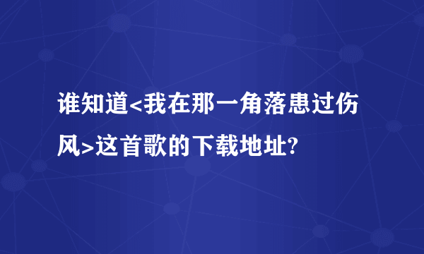 谁知道<我在那一角落患过伤风>这首歌的下载地址?