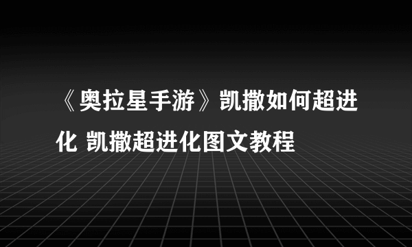 《奥拉星手游》凯撒如何超进化 凯撒超进化图文教程