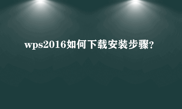 wps2016如何下载安装步骤？