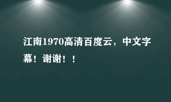 江南1970高清百度云，中文字幕！谢谢！！