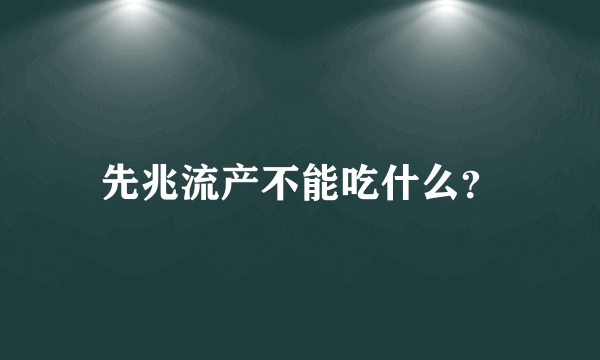 先兆流产不能吃什么？