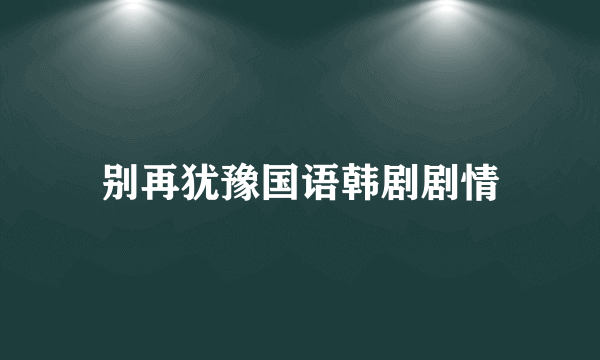 别再犹豫国语韩剧剧情