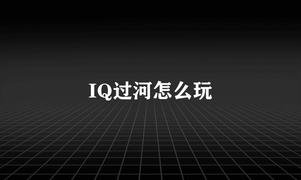 IQ过河怎么玩