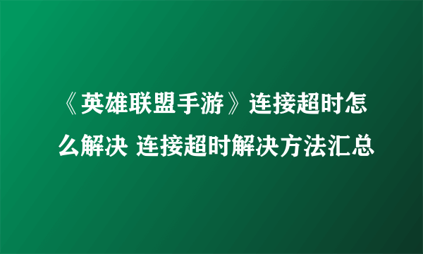 《英雄联盟手游》连接超时怎么解决 连接超时解决方法汇总