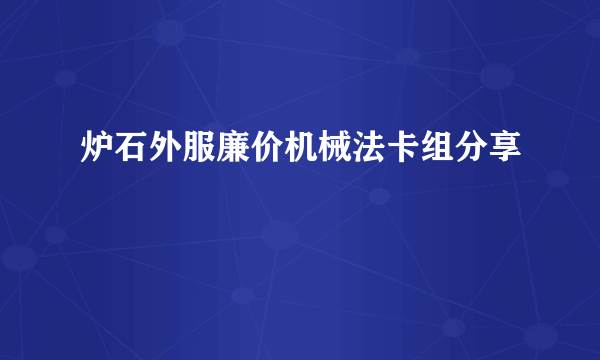 炉石外服廉价机械法卡组分享