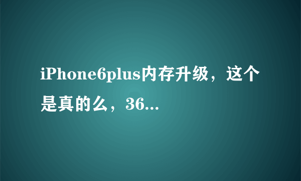 iPhone6plus内存升级，这个是真的么，360有这个服务么