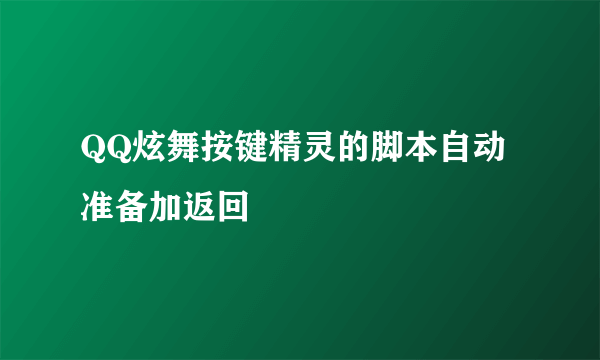 QQ炫舞按键精灵的脚本自动准备加返回