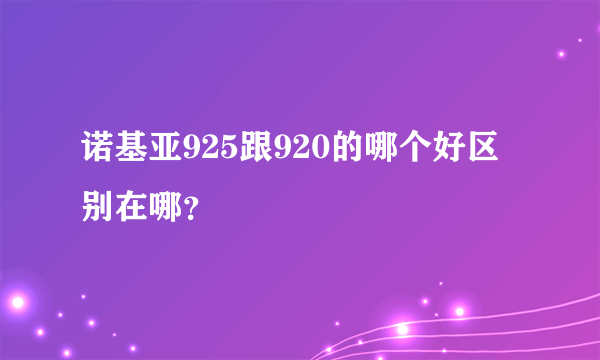 诺基亚925跟920的哪个好区别在哪？