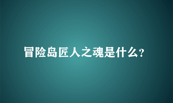 冒险岛匠人之魂是什么？