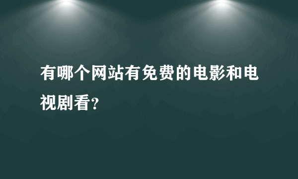 有哪个网站有免费的电影和电视剧看？