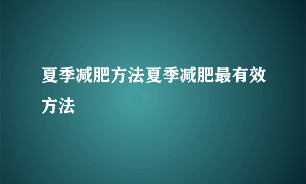 夏季减肥方法夏季减肥最有效方法