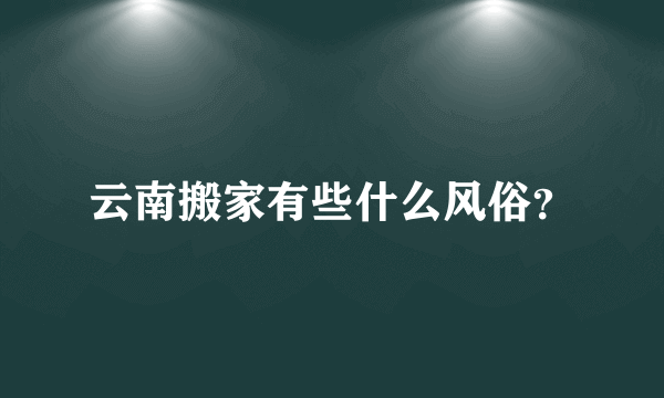 云南搬家有些什么风俗？