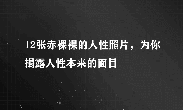 12张赤裸裸的人性照片，为你揭露人性本来的面目 