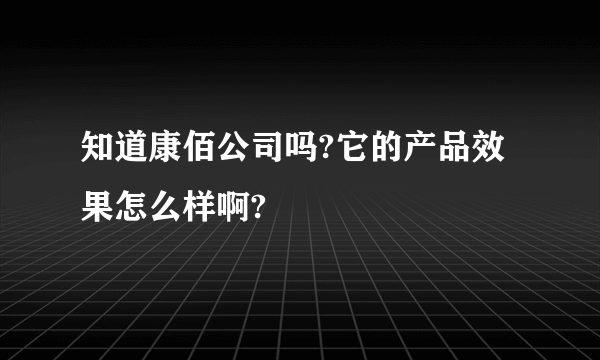 知道康佰公司吗?它的产品效果怎么样啊?