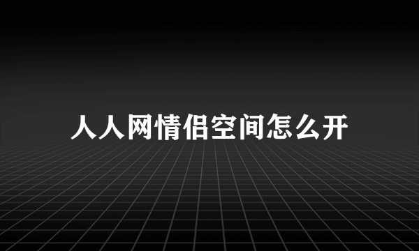 人人网情侣空间怎么开