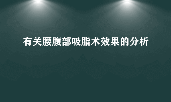 有关腰腹部吸脂术效果的分析