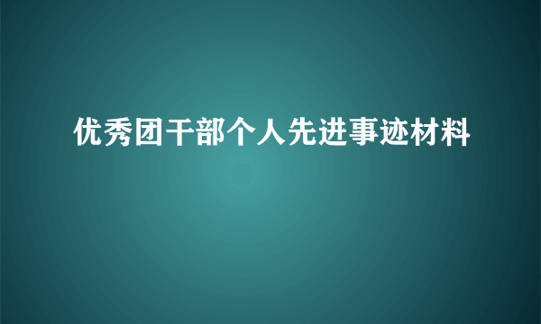 优秀团干部个人先进事迹材料