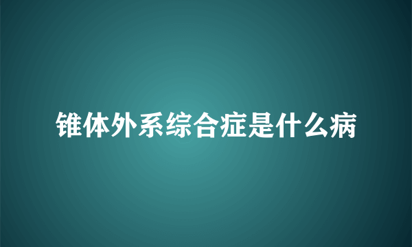 锥体外系综合症是什么病