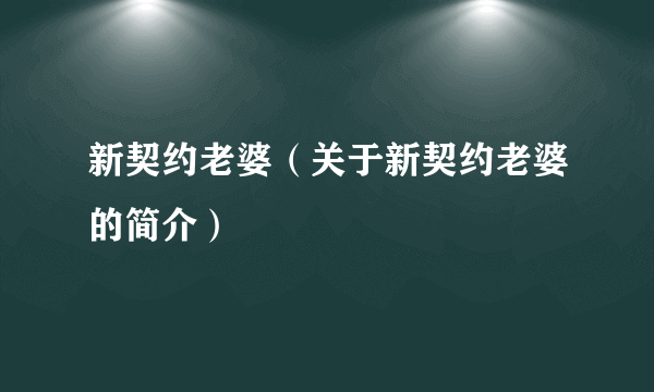 新契约老婆（关于新契约老婆的简介）