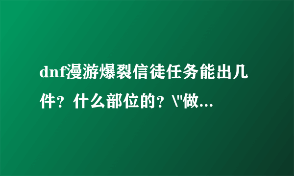 dnf漫游爆裂信徒任务能出几件？什么部位的？\