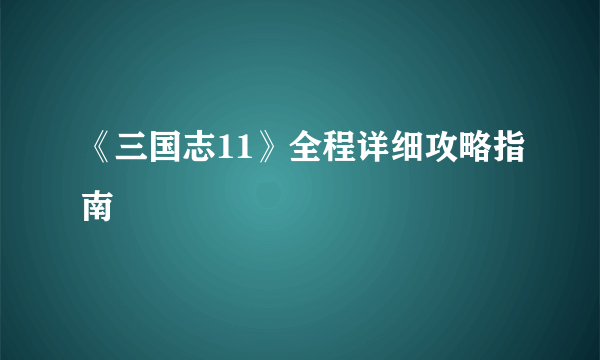 《三国志11》全程详细攻略指南