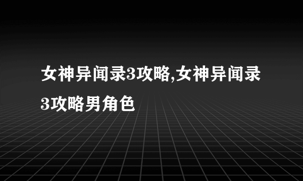 女神异闻录3攻略,女神异闻录3攻略男角色