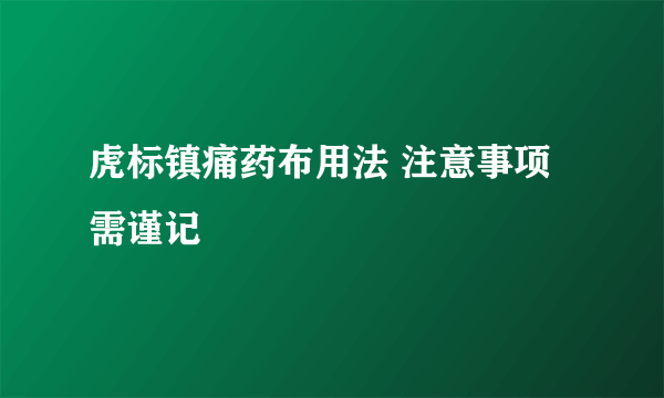 虎标镇痛药布用法 注意事项需谨记