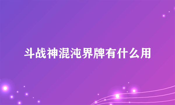 斗战神混沌界牌有什么用