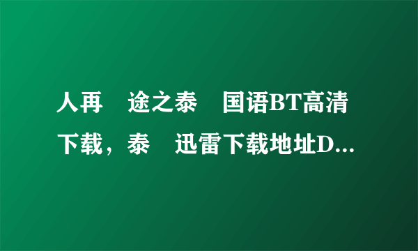 人再囧途之泰囧国语BT高清下载，泰囧迅雷下载地址DVD下载