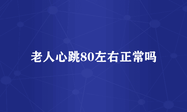 老人心跳80左右正常吗